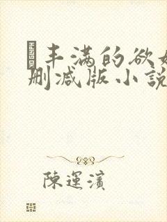 巜丰满的欲妇无删减版小说