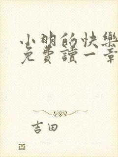 小明的快乐生活免费读一章到