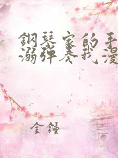 钢琴家的手指宠溺弹奏我漫画