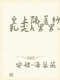 皇上隔着纱衣含乳尖h男男小说