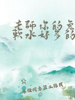 老师你的兔子好软水好多的图片