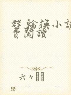 群 轮换小说免费阅读