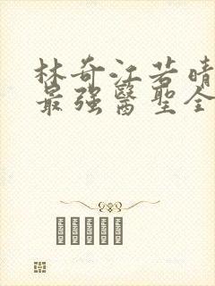 林奇江若晴小说最强医圣全文阅读