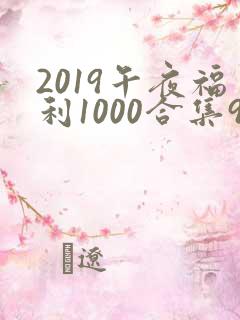 2019午夜福利1000合集92