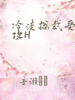 冷淡总裁受下属攻H