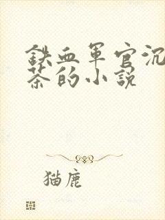 铁血军官沉迷绿茶的小说