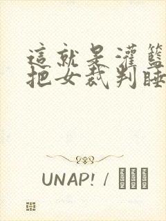 这就是灌篮球员把女裁判睡了