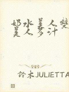 奶水美人双性h美人多汁