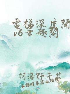 电梯深度开发1 v6笔趣阁