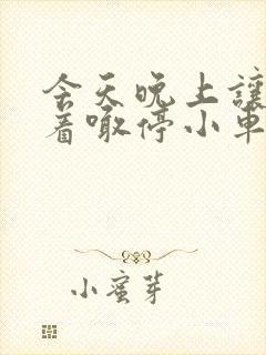 今天晚上让你哭着喊停小车