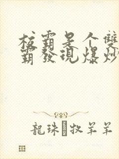 校霸是个双被学霸发现爆炒