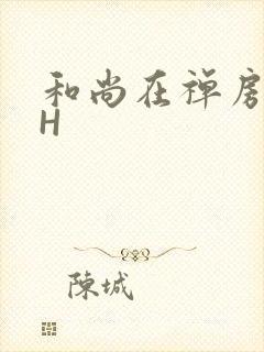 和尚在禅房含乳H