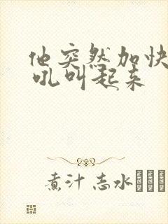 他突然加快速度 吼叫起来