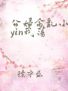 公妇仑乱小说你yin我荡