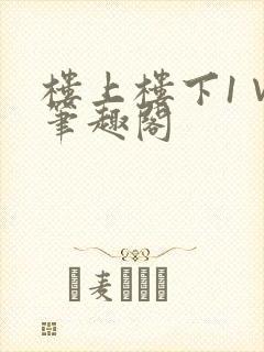 楼上楼下1∨1笔趣阁
