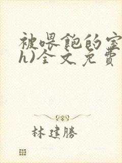 被喂饱的室友(h)全文免费阅读