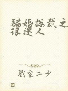 骗婚总裁之老婆很迷人