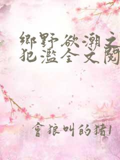 乡野欲潮之春嫂犯滥全文阅读目录
