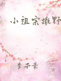 小祖宗撒野