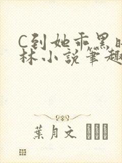 C到她乖黑暗森林小说笔趣阁
