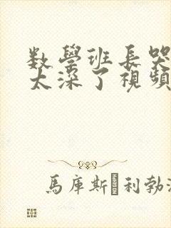 数学班长哭着说太深了视频