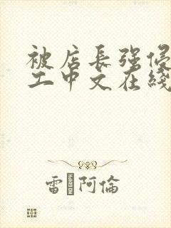 被店长强侵女员工中文在线