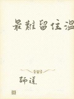 最难留住温柔意