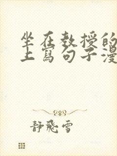 坐在教授的根茎上写句子漫画