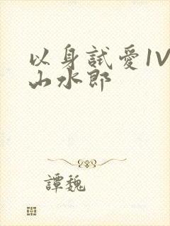 以身试爱1V1山水郎