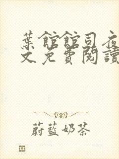 叶馆馆司夜寒全文免费阅读