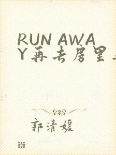 RUN AWAY再去房里再做一次吧