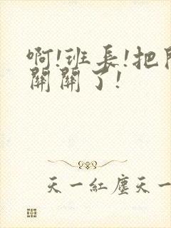 啊!班长!把开关关了!