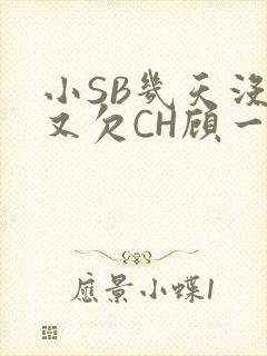 小SB几天没做又欠CH顾一成