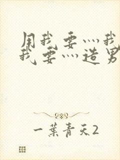 用我要灬我要灬我要灬造男男