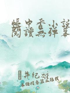 帐中香小说免费阅读无弹幕