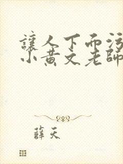 让人下面污湿的小黄文老师母狗