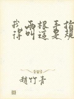 我两根手指你就得叫这是规矩