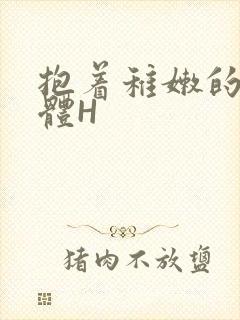 抱着稚嫩的小身体H