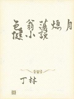 色翁荡熄月月健健小说