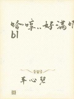哈哼..好满啊bl