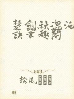 楚剑秋混沌天帝诀笔趣阁