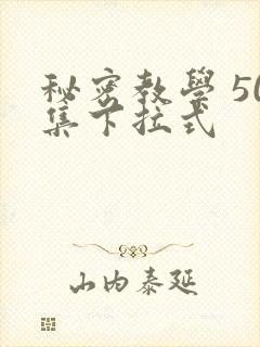 秘密教学 50集下拉式
