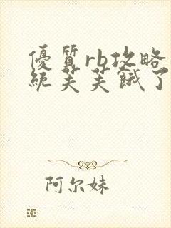 优质rb攻略系统芙芙饿了寀小菜