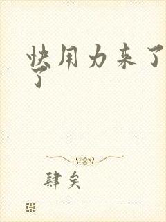 快用力来了要来了