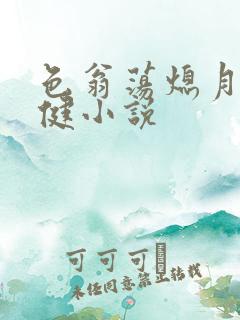 色翁荡熄月月健健小说