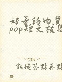 好看的肉质高的pop短文校园甜