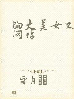 胸大美女又黄的网站