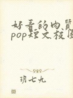 好看的肉质高的pop短文校园甜