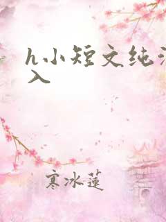 h小短文纯洁勿入