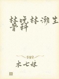 林晚林潮生野火骨科